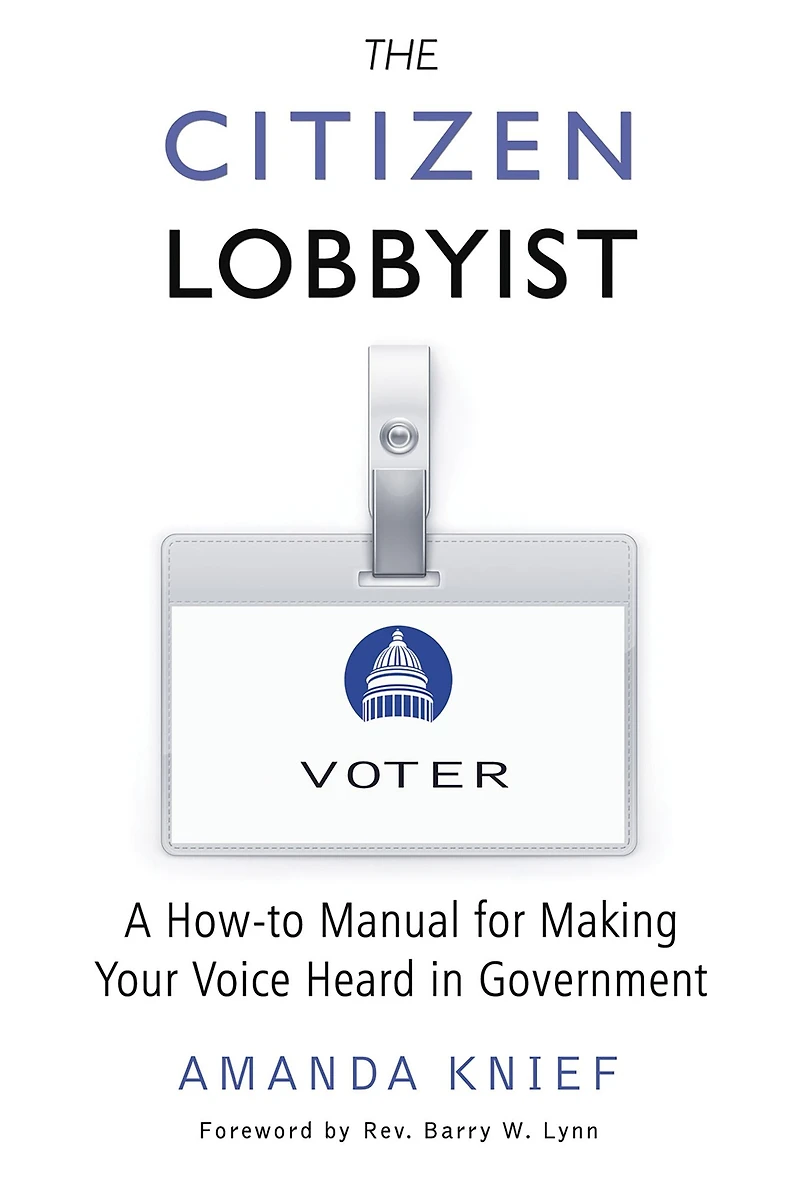 The Citizen Lobbyist: A How-to Manual for Making Your Voice Heard Government