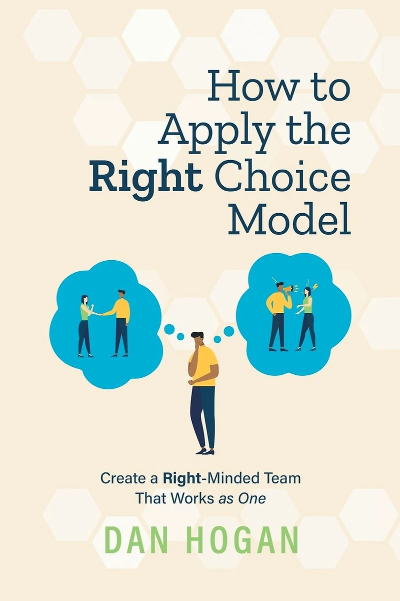 How to Apply the Right Choice Model: Create a Right-Minded Team That Works as One