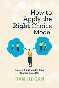 How to Apply the Right Choice Model: Create a Right-Minded Team That Works as One