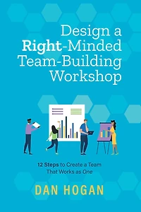 Design a Right-Minded, Team-Building Workshop: 12 Steps to Create Team That Works as One