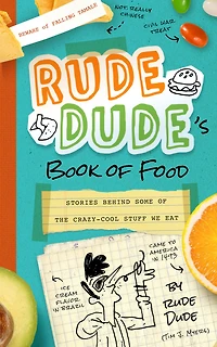 Rude Dude's Book of Food: Stories Behind Some the Crazy-Cool Stuff We Eat
