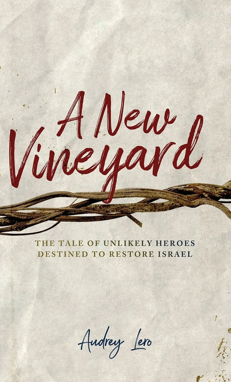 A New Vineyard: The Tale of Unlikely Heroes Destined to Restore Israel