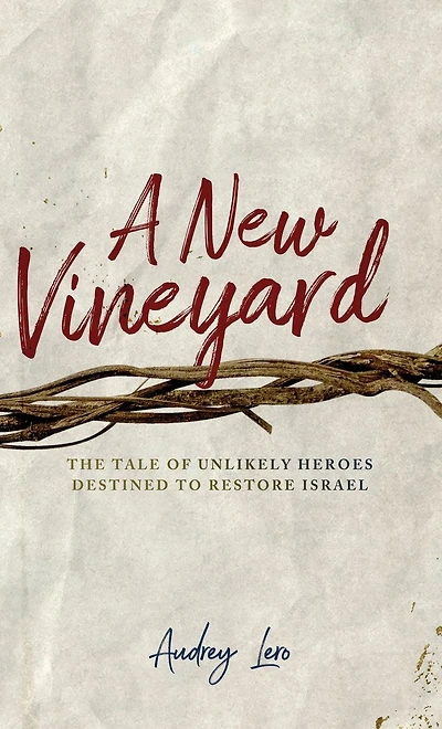 A New Vineyard: The Tale of Unlikely Heroes Destined to Restore Israel