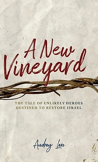 A New Vineyard: The Tale of Unlikely Heroes Destined to Restore Israel
