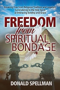 Freedom From Spiritual Bondage: Breaking Free from Religious Tradition and Legalism, Surrendering to the Holy Spirit, & Embracing Sonship and Grace
