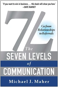 7L: The Seven Levels of Communication: Go From Relationships to Referrals