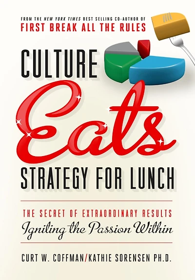 Culture Eats Strategy for Lunch: The Secret of Extraordinary Results, Igniting the Passion Within