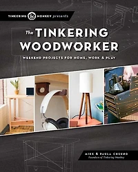 The Tinkering Woodworker: Weekend Projects for Work, Home & Play
