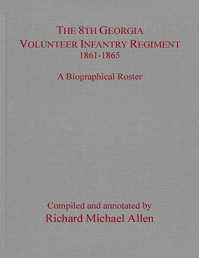 The 8th Georgia Volunteer Infantry Regiment 1861-1865: A Biographical Roster