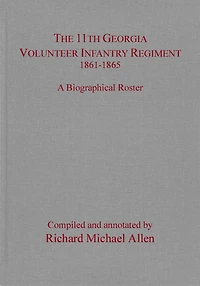 The 11th Georgia Volunteer Infantry Regiment 1861-1865: A Biographical Roster
