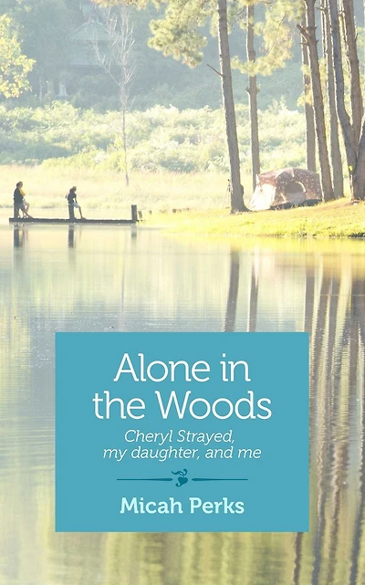 Alone in the Woods: Cheryl Strayed, My Daughter, and Me