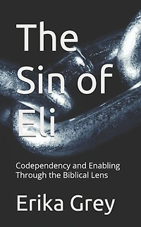 the Sin of Eli: Codependency and Enabling through Biblical Lens