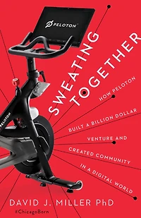 Sweating Together: How Peloton Built a Billion Dollar Venture and Created Community Digital World