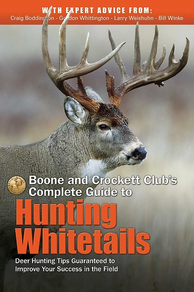 Boone and Crockett Club's Complete Guide to Hunting Whitetails: Deer Hunting Tips Guaranteed to Improve Your Success in the Field