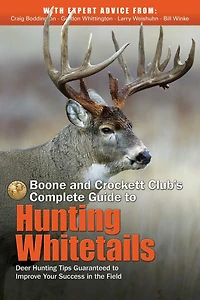 Boone and Crockett Club's Complete Guide to Hunting Whitetails: Deer Hunting Tips Guaranteed to Improve Your Success in the Field