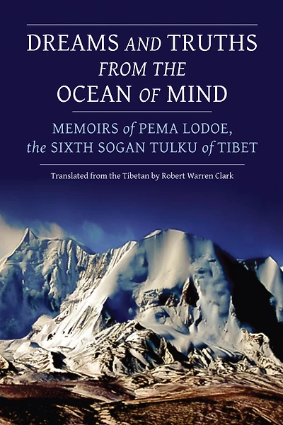 Dreams and Truths from the Ocean of Mind: Memoirs Pema Lodoe, Sixth Sogan Tulku Tibet