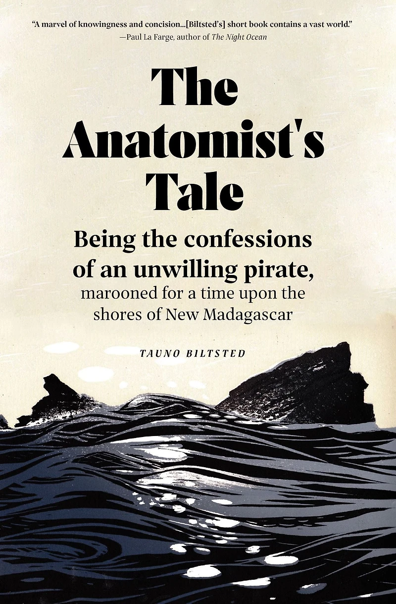 the Anatomist's Tale: Being confessions of an unwilling pirate, marooned for a time upon shores New Madagascar