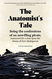 the Anatomist's Tale: Being confessions of an unwilling pirate, marooned for a time upon shores New Madagascar
