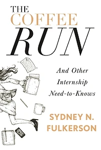 The Coffee Run: And Other Internship Need-to-Knows: Need-to-Knows