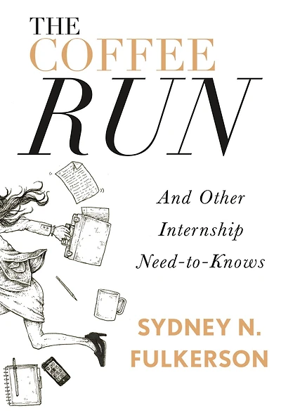 The Coffee Run: And Other Internship Need-to-Knows: Need-to-Knows