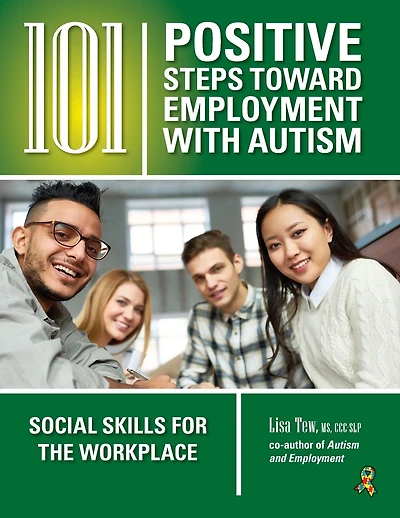 101 Positive Steps Toward Employment with Autism: Social Skills for the Workplace