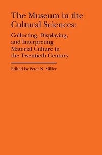 The Museum in the Cultural Sciences: Collecting, Displaying, and Interpreting Material Culture in the Twentieth Century