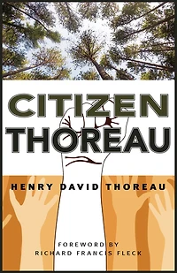 Citizen Thoreau: Walden, Civil Disobedience, Life Without Principle, Slavery Massachusetts, A Plea for Captain John Brown