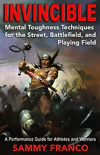 Invincible: Mental Toughness Techniques for the Street, Battlefields and Playing Fields.