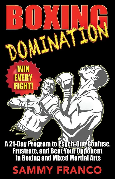 Boxing Domination: A 21-Day Program to Psych-Out, Confuse, Frustrate, and Beat Your Opponent in Boxing and Mixed Martial Arts