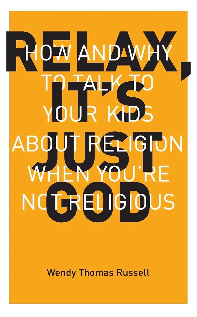 Relax, It's Just God: How and Why to Talk Your Kids About Religion When You're Not Religious