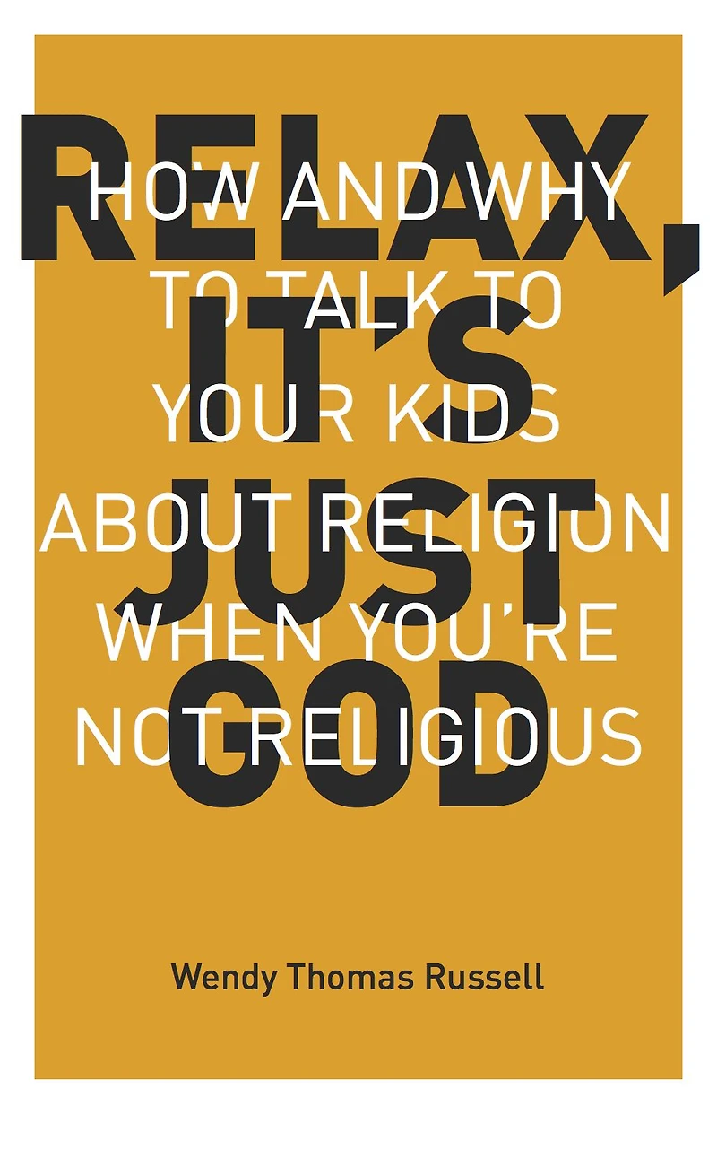 Relax, It's Just God: How and Why to Talk Your Kids About Religion When You're Not Religious