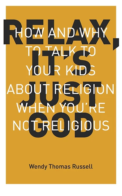 Relax, It's Just God: How and Why to Talk Your Kids About Religion When You're Not Religious