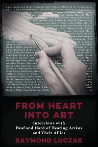 From Heart Into Art: Interviews with Deaf and Hard of Hearing Artists Their Allies