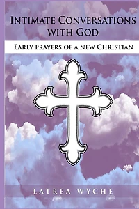 Intimate Conversations With God: Early Prayers of a New Christian