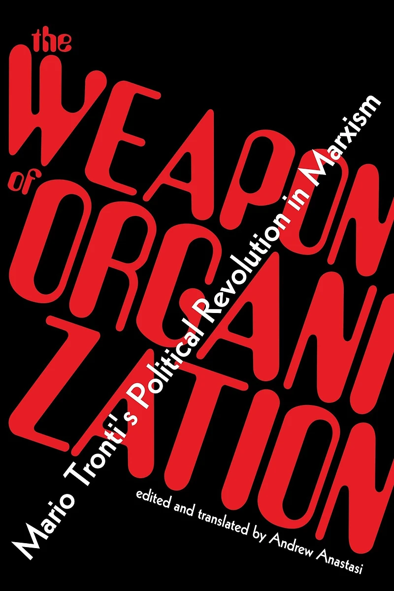 The Weapon of Organization: Mario Tronti's Political Revolution Marxism