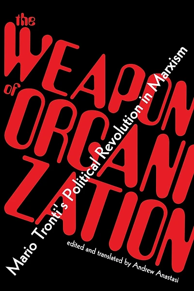 The Weapon of Organization: Mario Tronti's Political Revolution Marxism