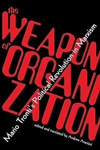 The Weapon of Organization: Mario Tronti's Political Revolution Marxism