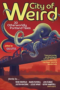 City of Weird: 30 Otherworldly Portland Tales