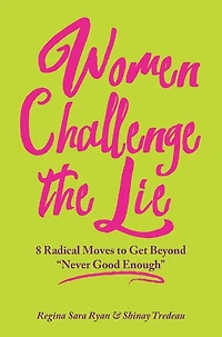 Women Challenge The Lie: 8 Radical Moves to Get Beyond ''Never Good Enough''