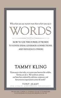 Words: How To Use the Power of Words to Ignite Ideas, Leverage Connections, and Influence Others