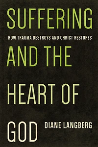 Suffering and the Heart of God: How Trauma Destroys Christ Restores