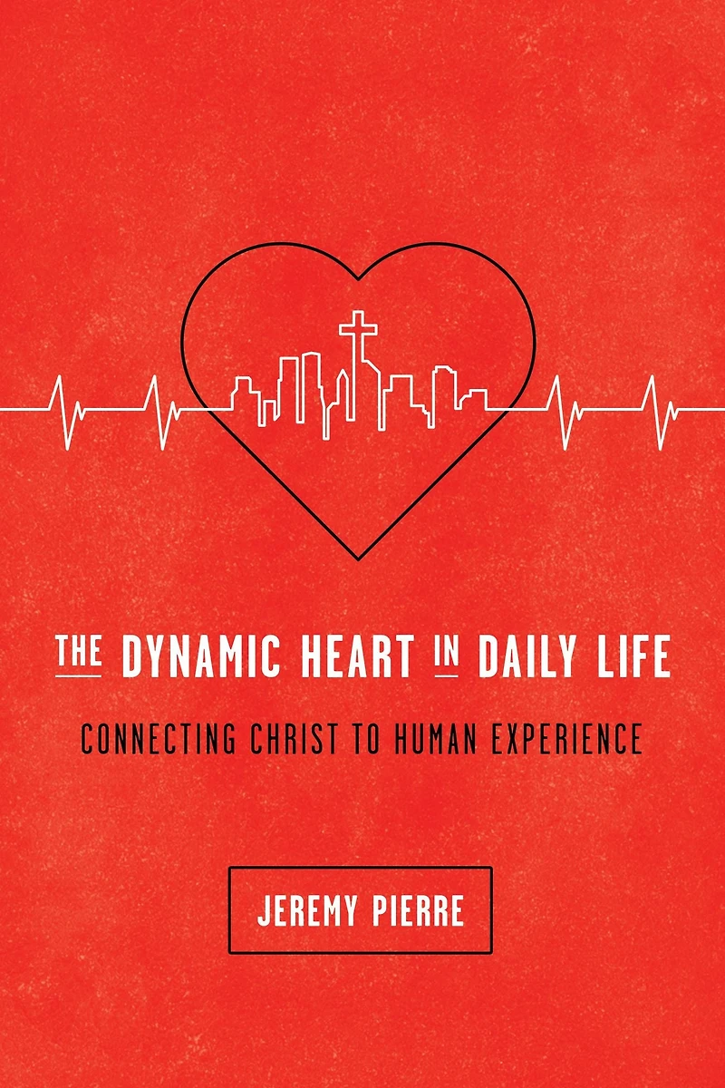 The Dynamic Heart Daily Life: Connecting Christ to Human Experience