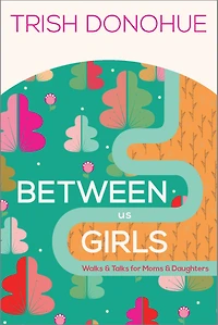 Between Us Girls: Walks and Talks for Moms Daughters