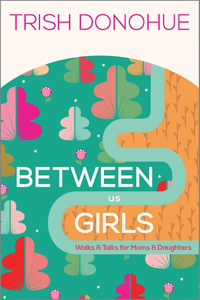 Between Us Girls: Walks and Talks for Moms Daughters