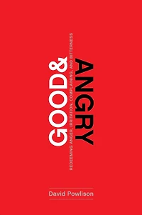 Good and Angry: Redeeming Anger, Irritation, Complaining, Bitterness