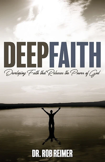Deep Faith: Developing Faith that Releases the Power of God
