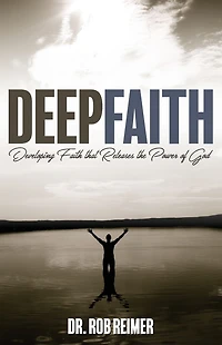 Deep Faith: Developing Faith that Releases the Power of God