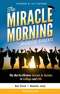 The Miracle Morning for College Students: The Not-So-Obvious Secrets to Success in College and Life