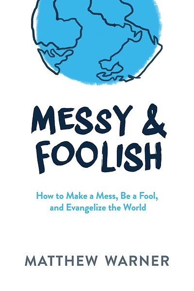 Messy & Foolish: How to Make a Mess, Be Fool, And Evangelize the World
