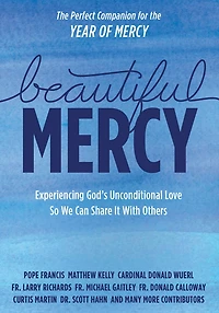Beautiful Mercy: Experiencing God's Unconditional Love So We Can Share It with Others